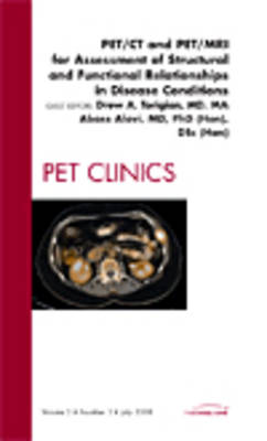 PET/CT and PET/MRI for Assessment of Structural and Functional Relationships in Disease Conditions, An Issue of PET Clinics: Volume 3-3