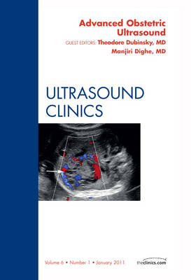 Advanced Obstetric Ultrasound, An Issue of Ultrasound Clinics: Volume 6-1