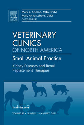 Kidney Diseases and Renal Replacement Therapies, An Issue of Veterinary Clinics: Small Animal Practice: Volume 41-1