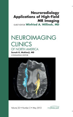 Neuroradiology Applications of High-Field MR Imaging, An Issue of Neuroimaging Clinics: Volume 22-2