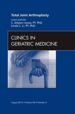 Total Joint Arthroplasty, An Issue of Clinics in Geriatric Medicine: Volume 28-3