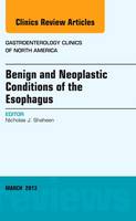 Benign and Neoplastic Conditions of the Esophagus, An Issue of Gastroenterology Clinics: Volume 42-1