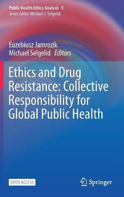 Ethics and Drug Resistance: Collective Responsibility for Global Public Health