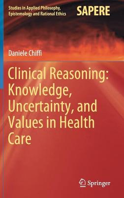 Clinical Reasoning: Knowledge, Uncertainty, and Values in Health Care